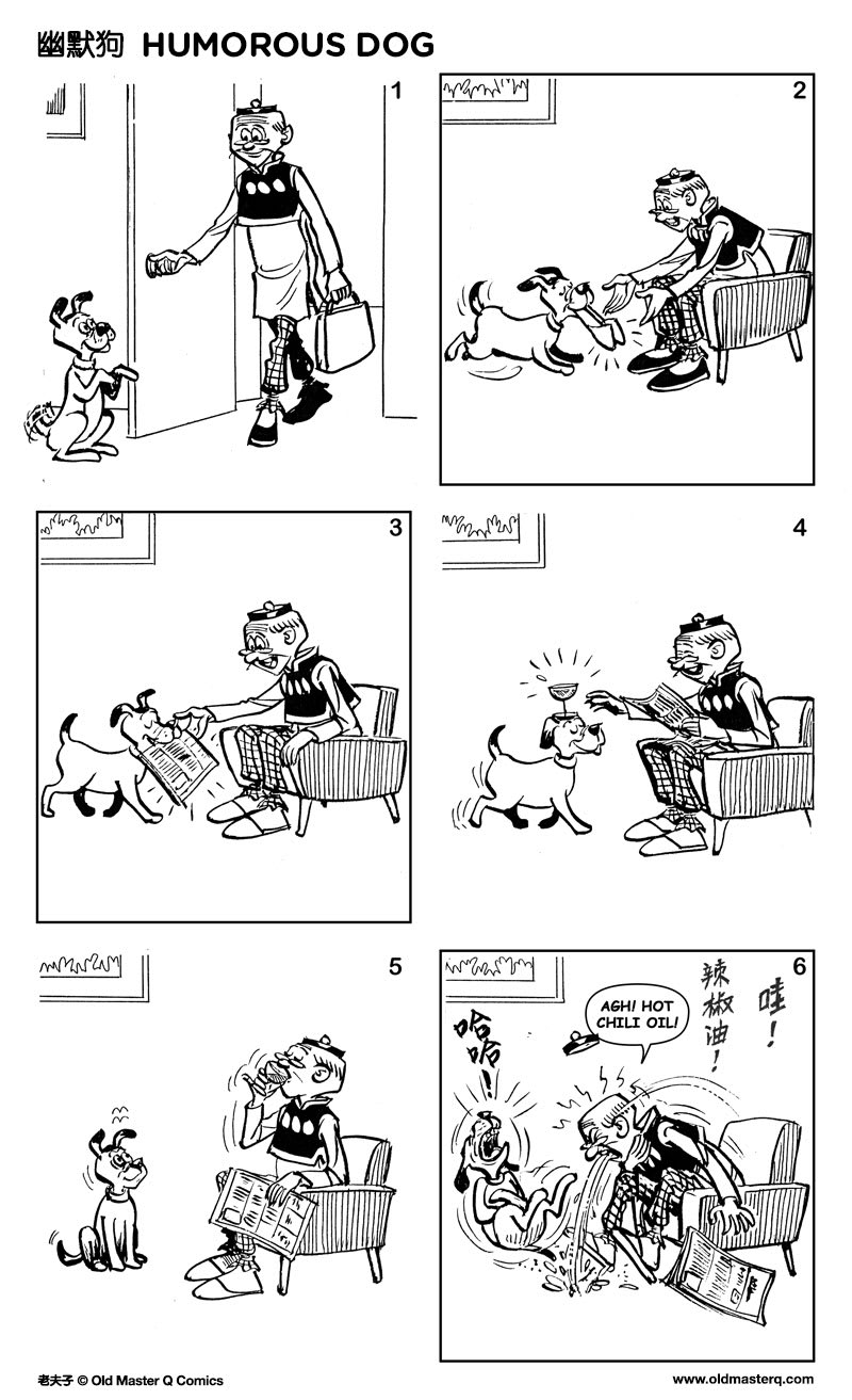 OMQ comes home from work to find his dog happily waiting by the door for him. The dog brings OMQ his slippers has he sits on the chair, and then fetches the newspaper for him to read. The dog then brings OMQ a drink a stemmed cocktail glass balanced on his head. OMQ happily takes a sip out of it. Then OMQ immediately spits it out on the floor exclaiming, "Aghhh! Hot chili oil!", as the dog rolls on the floor with laughter.
